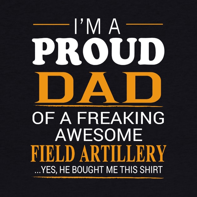 Proud Dad of Freaking Awesome Field Artillery He bought me this by bestsellingshirts